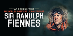 An Evening With The World's Greatest Living Explorer Sir Ranulph Fiennes.